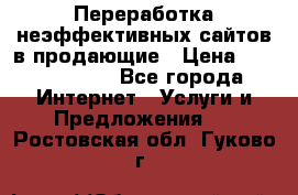 Переработка неэффективных сайтов в продающие › Цена ­ 5000-10000 - Все города Интернет » Услуги и Предложения   . Ростовская обл.,Гуково г.